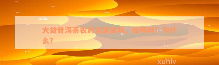 茶葉農藥含量高的原因_茶葉農藥含量高嗎_茶葉農藥含量高怎么辦